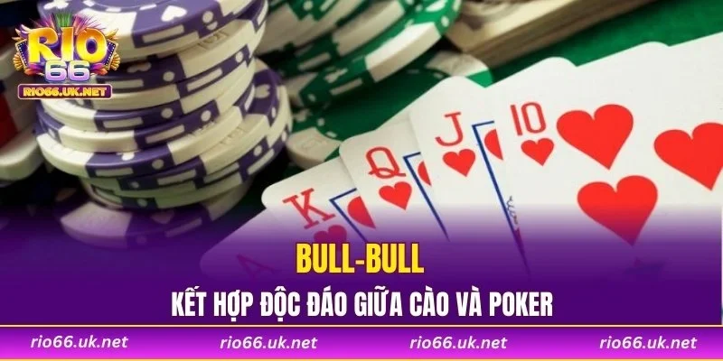 Bull-Bull là kết hợp độc đáo giữa Cào và Poker