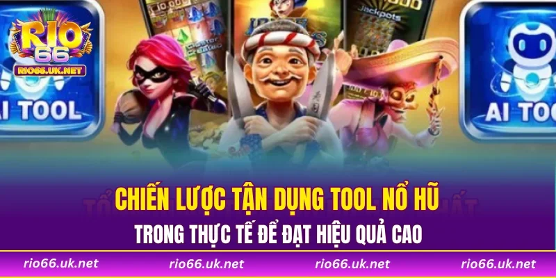 Chiến lược tận dụng tool nổ hũ trong thực tế để đạt hiệu quả cao