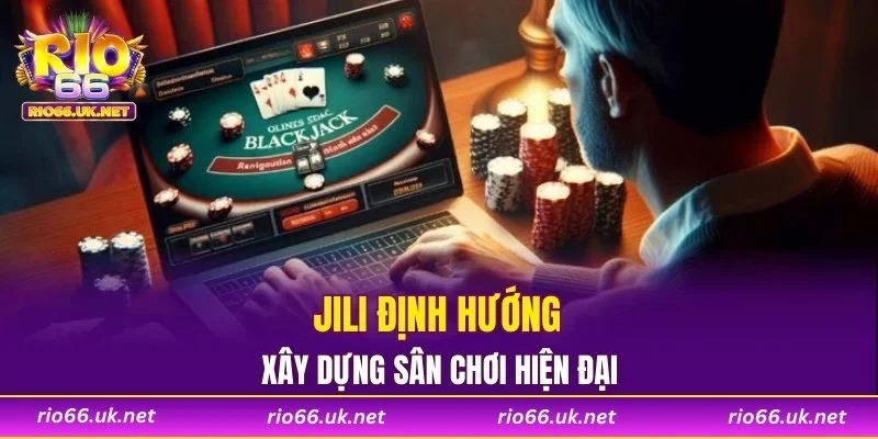Jili định hướng xây dựng sân chơi hiện đại