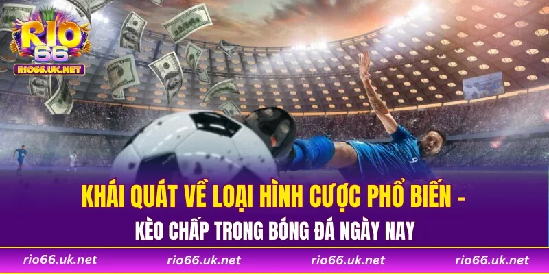 Khái quát về loại hình cược phổ biến – kèo chấp trong bóng đá ngày nay