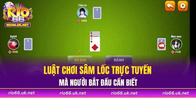 Luật chơi sâm lốc trực tuyến mà người mới bắt đầu cần biết