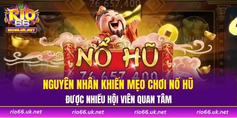 Nguyên nhân khiến mẹo chơi nổ hũ được nhiều hội viên quan tâm