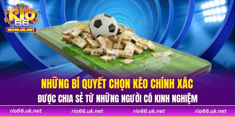 Những bí quyết chọn kèo chính xác được chia sẻ từ những người có kinh nghiệm