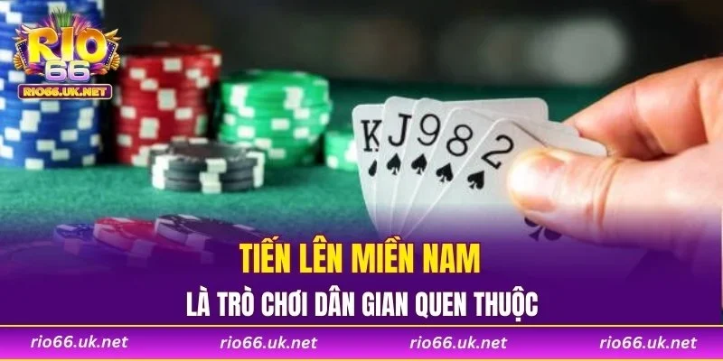 Tiến lên miền Nam là trò chơi dân gian quen thuộc